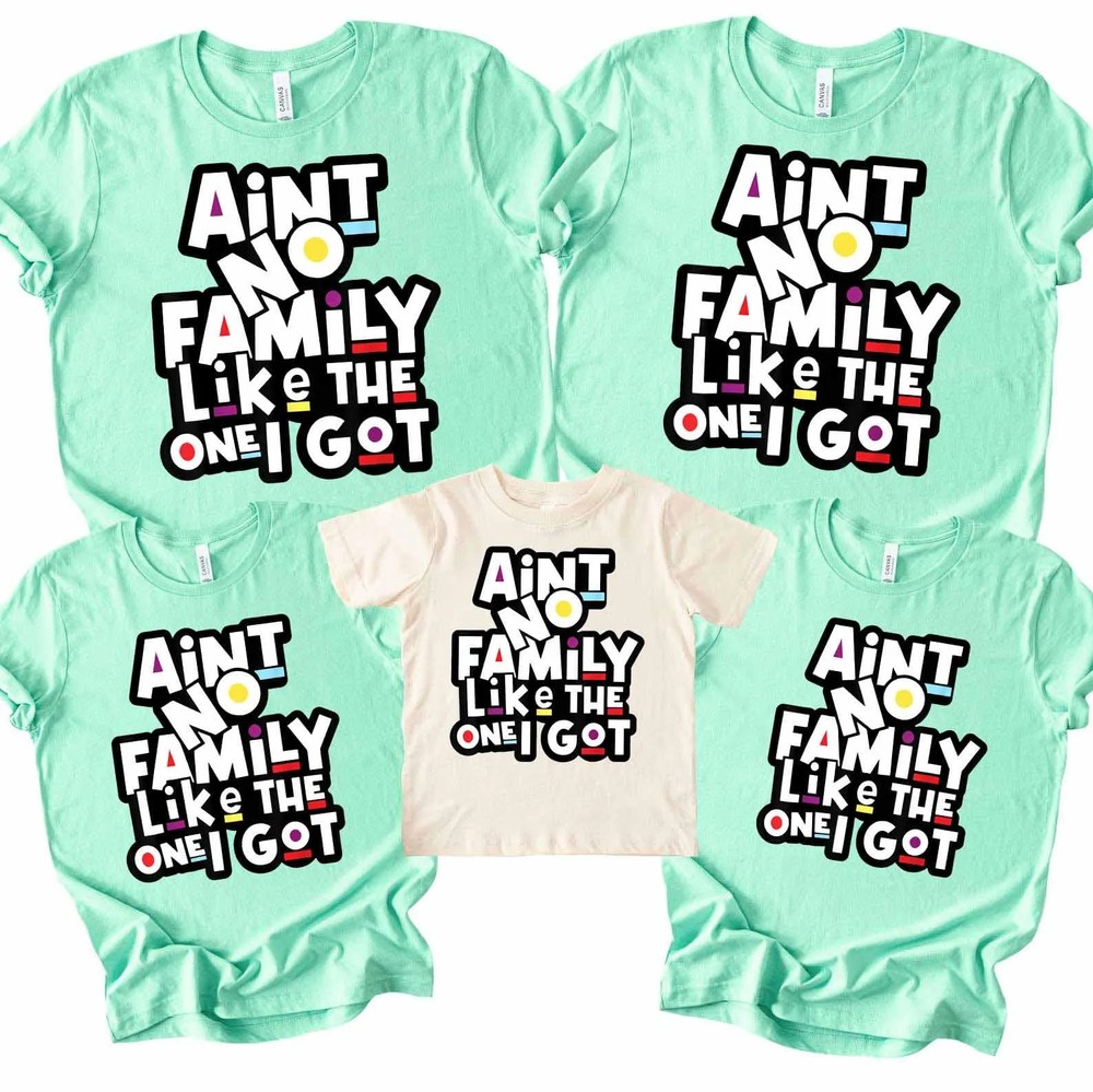 Ain't No Family Like The One I Got - Funny Family Reunion Gift 7 Ain't No Family Like The One I Got - Funny Family Reunion Gift