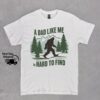 Bigfoot Dad Shirt - A Dad Like Me Is Hard To Find - Funny Retro Tee 3 Bigfoot Dad Shirt - A Dad Like Me Is Hard To Find - Funny Retro Tee 3