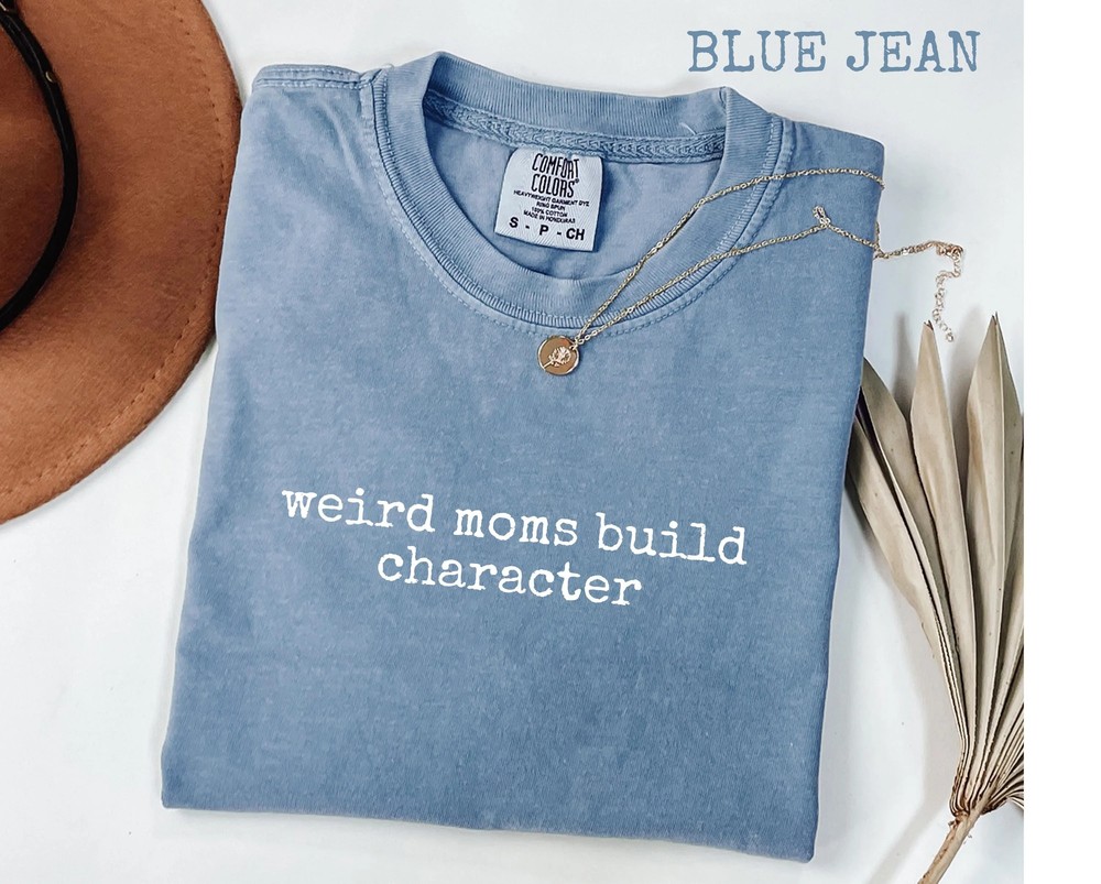 Weird Moms Build Character Shirt - Funny Parenting Quote - Relatable Gift 9 Weird Moms Build Character Shirt - Funny Parenting Quote - Relatable Gift