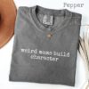 Weird Moms Build Character Shirt - Funny Parenting Quote - Relatable Gift 4 Weird Moms Build Character Shirt - Funny Parenting Quote - Relatable Gift 4